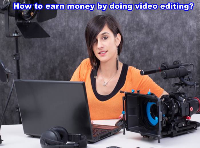 How to earn money by doing video editing