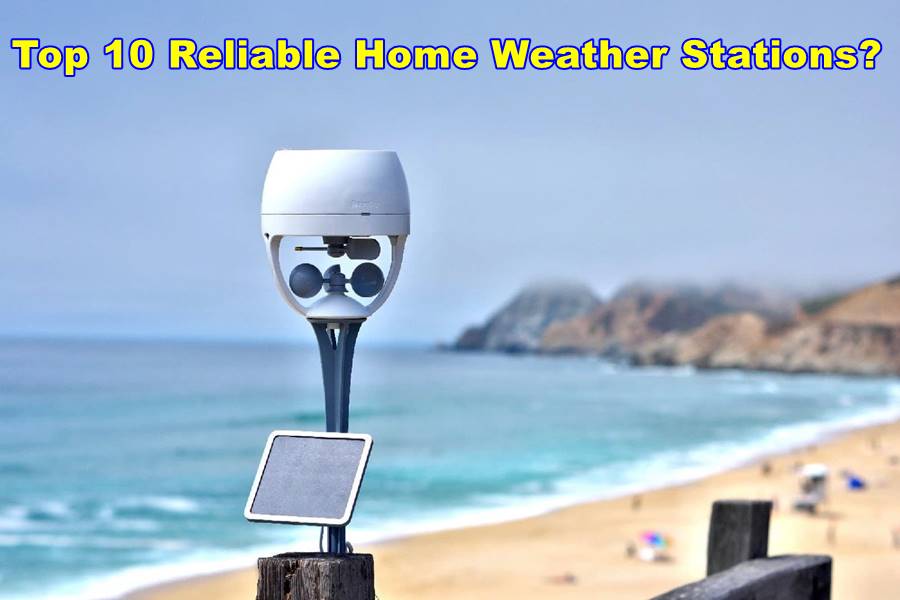 Top 10 Reliable Home Weather Stations