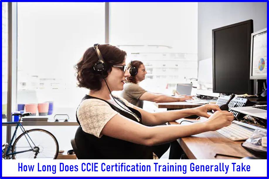 How Long Does CCIE Certification Training Generally Take