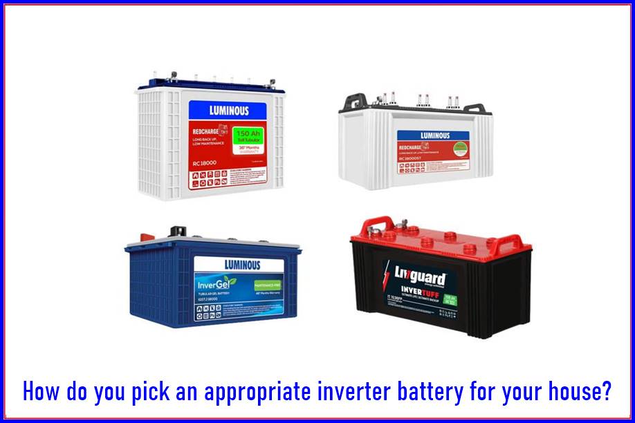 How do you pick an appropriate inverter battery for your house?